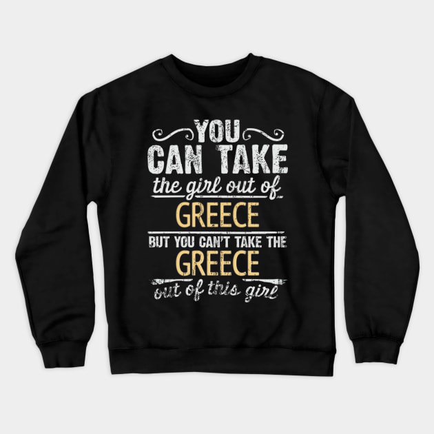 You Can Take The Girl Out Of Greece But You Cant Take The Greece Out Of The Girl Design - Gift for Greek With Greece Roots Crewneck Sweatshirt by Country Flags